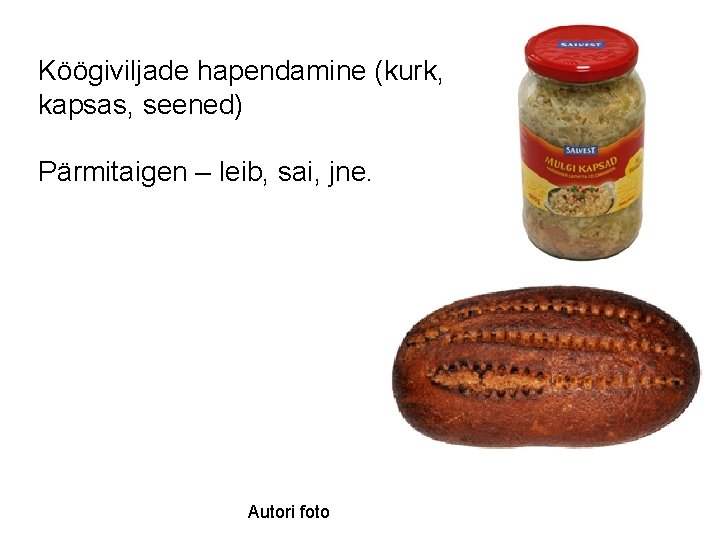 Köögiviljade hapendamine (kurk, kapsas, seened) Pärmitaigen – leib, sai, jne. Autori foto 