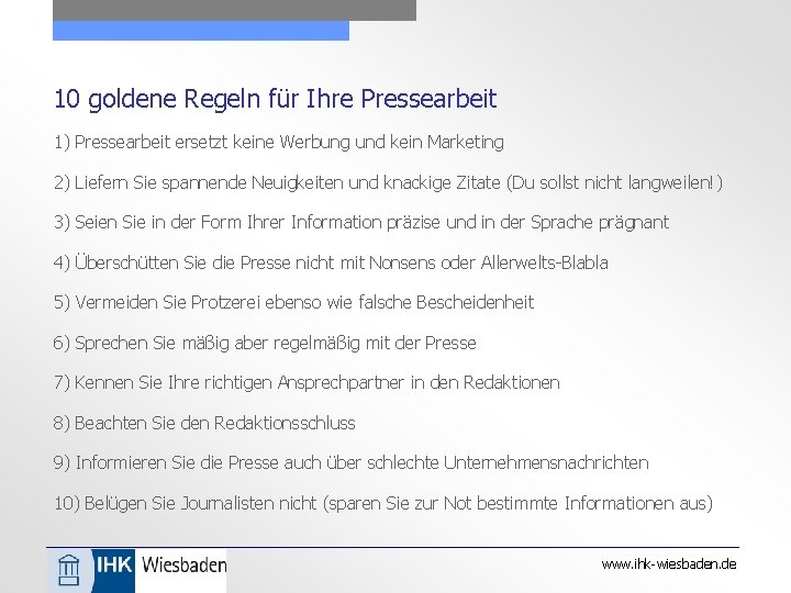 10 goldene Regeln für Ihre Pressearbeit 1) Pressearbeit ersetzt keine Werbung und kein Marketing