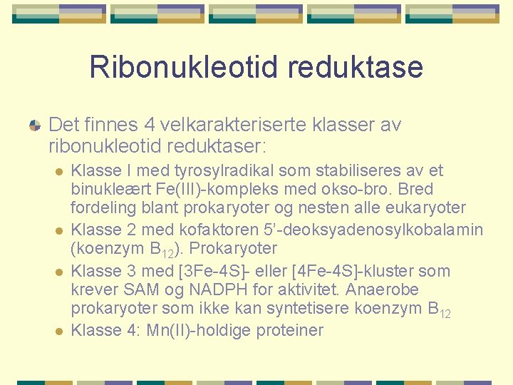 Ribonukleotid reduktase Det finnes 4 velkarakteriserte klasser av ribonukleotid reduktaser: l l Klasse I