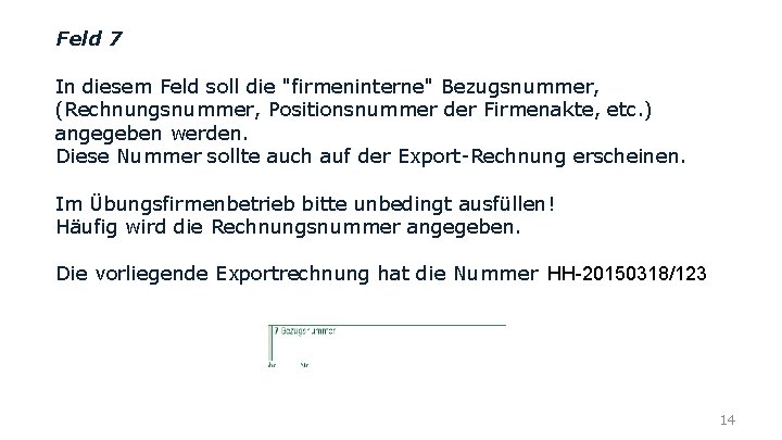 Feld 7 In diesem Feld soll die "firmeninterne" Bezugsnummer, (Rechnungsnummer, Positionsnummer der Firmenakte, etc.