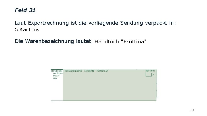 Feld 31 Laut Exportrechnung ist die vorliegende Sendung verpackt in: 5 Kartons Die Warenbezeichnung