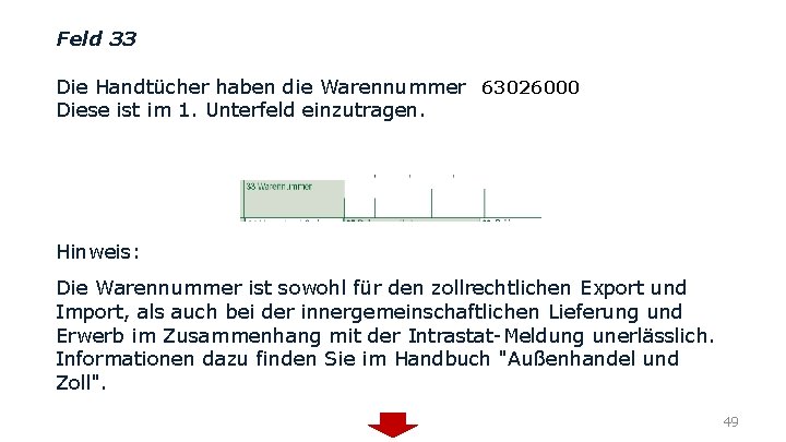 Feld 33 Die Handtücher haben die Warennummer 63026000 Diese ist im 1. Unterfeld einzutragen.