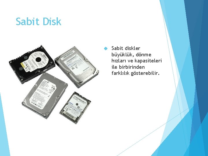 Sabit Disk Sabit diskler büyüklük, dönme hızları ve kapasiteleri ile birbirinden farklılık gösterebilir. 