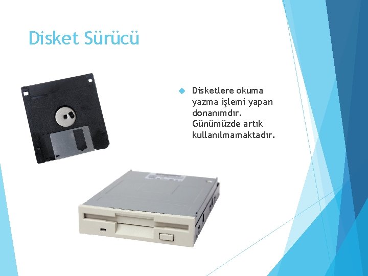 Disket Sürücü Disketlere okuma yazma işlemi yapan donanımdır. Günümüzde artık kullanılmamaktadır. 