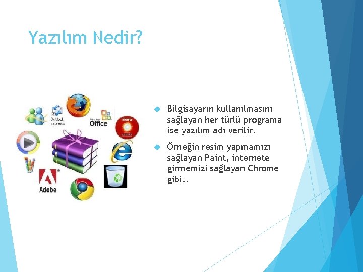 Yazılım Nedir? Bilgisayarın kullanılmasını sağlayan her türlü programa ise yazılım adı verilir. Örneğin resim