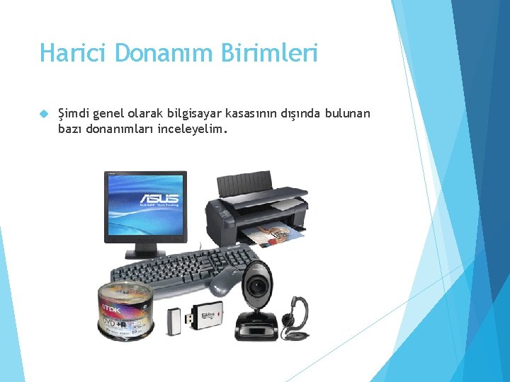 Harici Donanım Birimleri Şimdi genel olarak bilgisayar kasasının dışında bulunan bazı donanımları inceleyelim. 