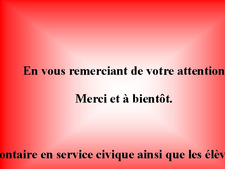 En vous remerciant de votre attention Merci et à bientôt. ontaire en service civique