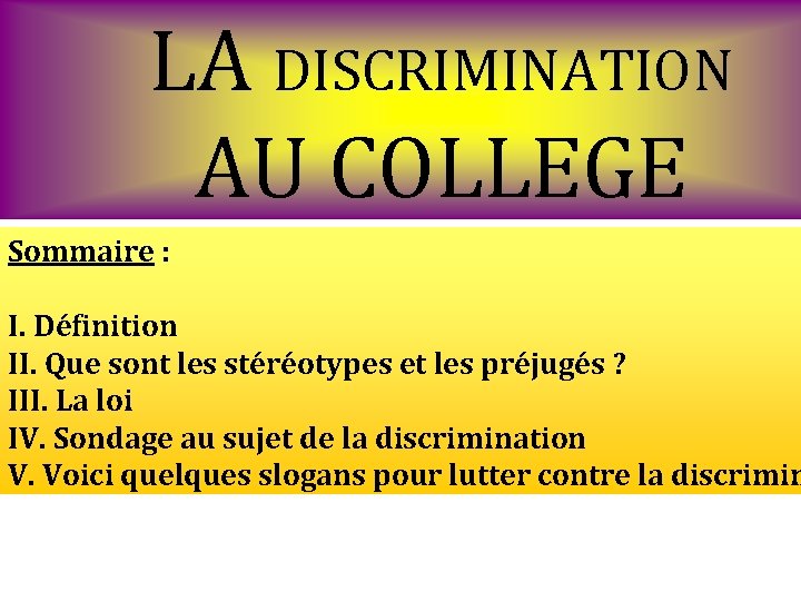 LA DISCRIMINATION AU COLLEGE Sommaire : I. Définition II. Que sont les stéréotypes et