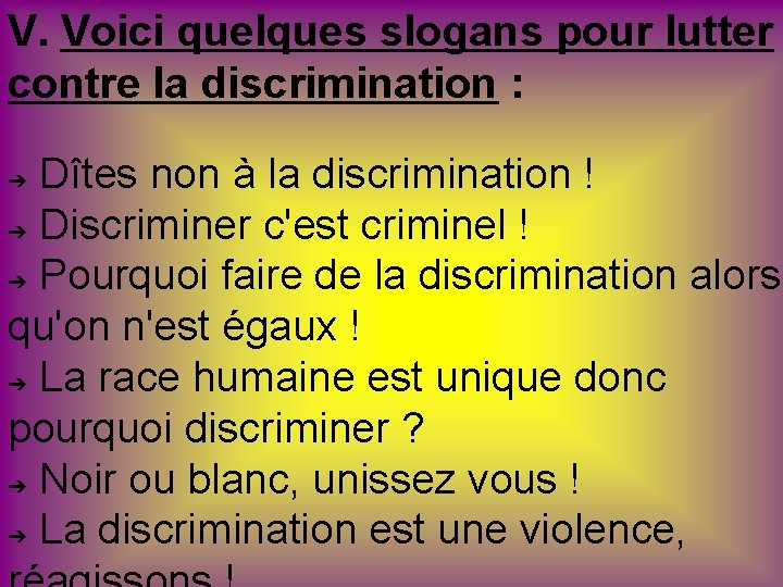 V. Voici quelques slogans pour lutter contre la discrimination : Dîtes non à la
