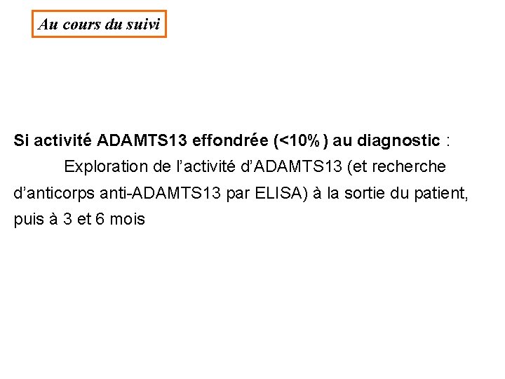 Au cours du suivi Si activité ADAMTS 13 effondrée (<10%) au diagnostic : Exploration