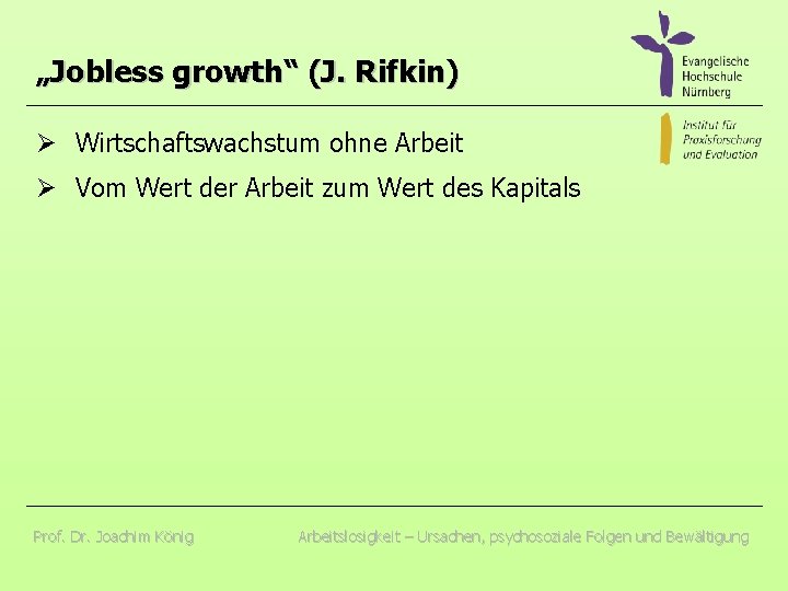 „Jobless growth“ (J. Rifkin) Ø Wirtschaftswachstum ohne Arbeit Ø Vom Wert der Arbeit zum