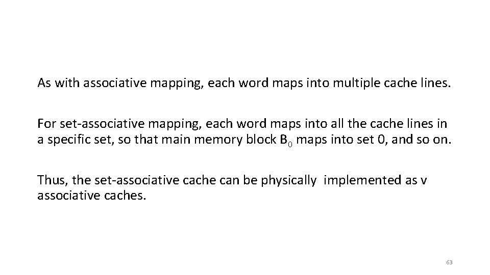 As with associative mapping, each word maps into multiple cache lines. For set-associative mapping,