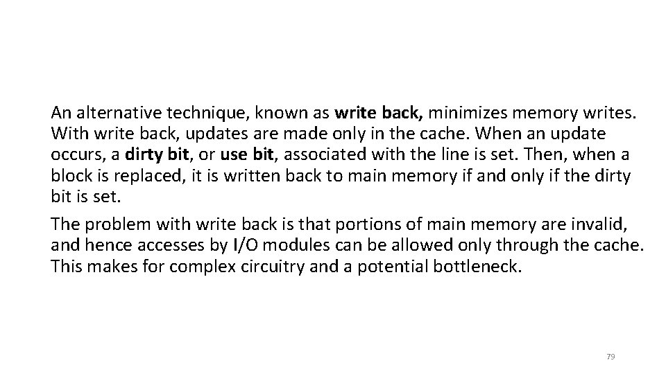 An alternative technique, known as write back, minimizes memory writes. With write back, updates