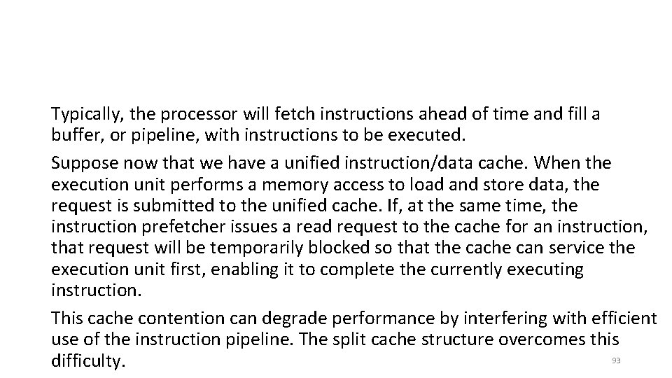 Typically, the processor will fetch instructions ahead of time and fill a buffer, or