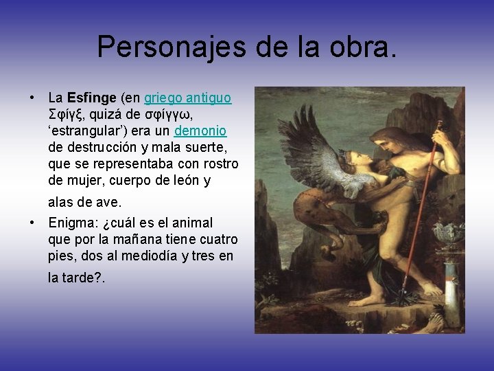 Personajes de la obra. • La Esfinge (en griego antiguo Σφίγξ, quizá de σφίγγω,