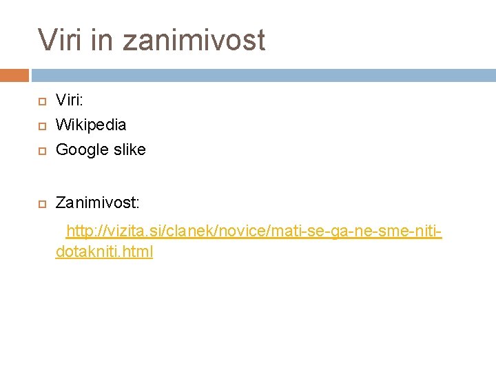 Viri in zanimivost Viri: Wikipedia Google slike Zanimivost: http: //vizita. si/clanek/novice/mati-se-ga-ne-sme-nitidotakniti. html 