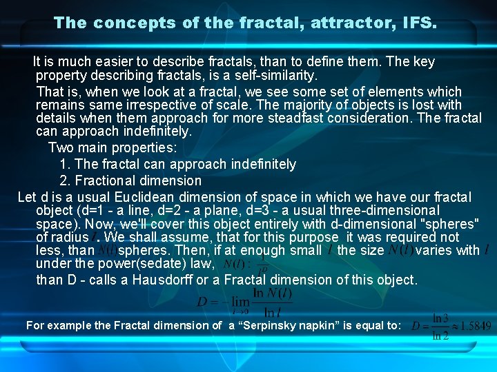 The concepts of the fractal, attractor, IFS. It is much easier to describe fractals,