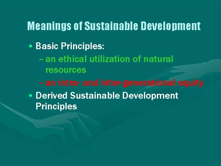 Meanings of Sustainable Development • Basic Principles: – an ethical utilization of natural resources