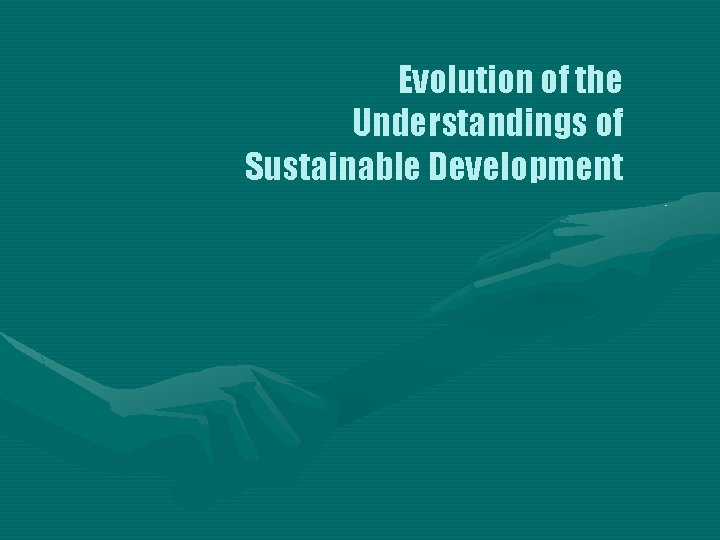 Evolution of the Understandings of Sustainable Development 