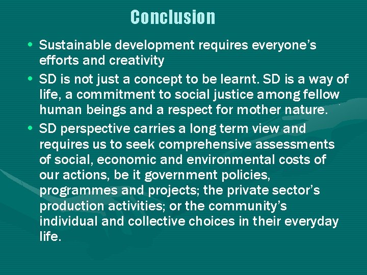 Conclusion • Sustainable development requires everyone’s efforts and creativity • SD is not just