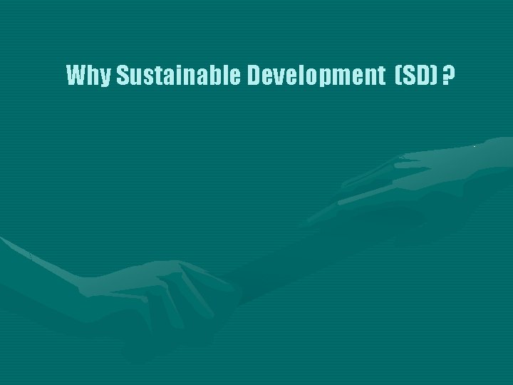 Why Sustainable Development (SD) ? 