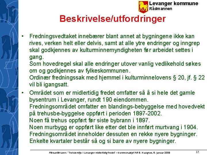 Levanger kommune Rådmannen Beskrivelse/utfordringer • Fredningsvedtaket innebærer blant annet at bygningene ikke kan rives,