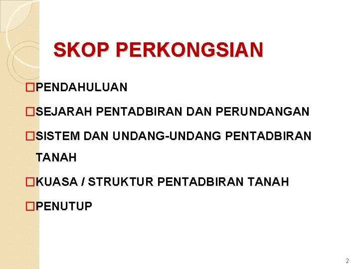 SKOP PERKONGSIAN �PENDAHULUAN �SEJARAH PENTADBIRAN DAN PERUNDANGAN �SISTEM DAN UNDANG-UNDANG PENTADBIRAN TANAH �KUASA /