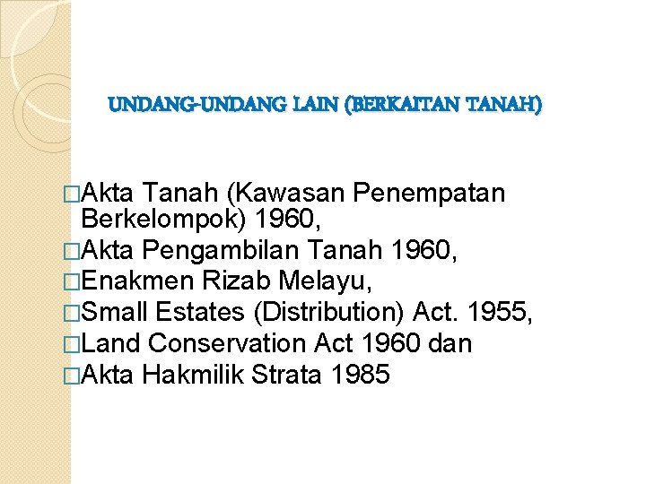 UNDANG-UNDANG LAIN (BERKAITAN TANAH) �Akta Tanah (Kawasan Penempatan Berkelompok) 1960, �Akta Pengambilan Tanah 1960,