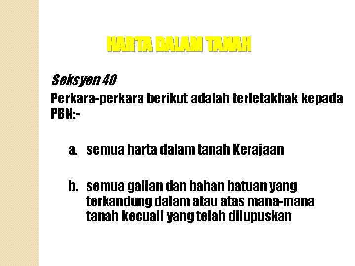 HARTA DALAM TANAH Seksyen 40 Perkara-perkara berikut adalah terletakhak kepada PBN: a. semua harta