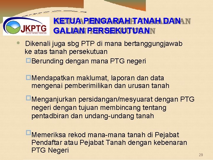 KETUA PENGARAH TANAH DAN GALIAN PERSEKUTUAN • Dikenali juga sbg PTP di mana bertanggungjawab