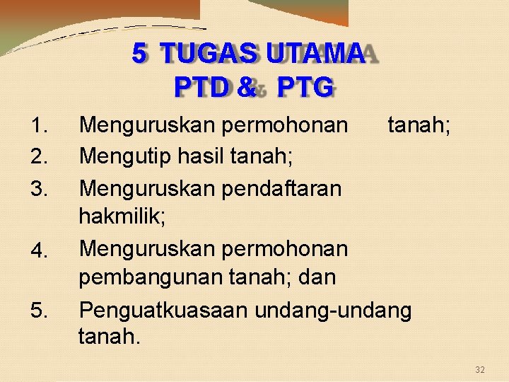 5 TUGAS UTAMA PTD & PTG 1. 2. 3. 4. 5. tanah; Menguruskan permohonan 5 TUGAS UTAMA PTD & PTG 1. 2. 3. 4. 5. tanah; Menguruskan permohonan