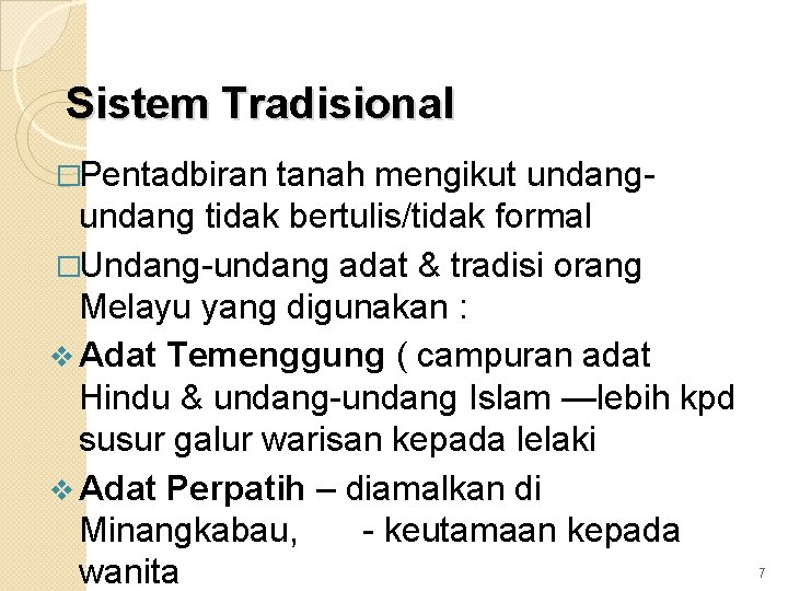 Sistem Tradisional �Pentadbiran tanah mengikut undang tidak bertulis/tidak formal �Undang-undang adat & tradisi orang