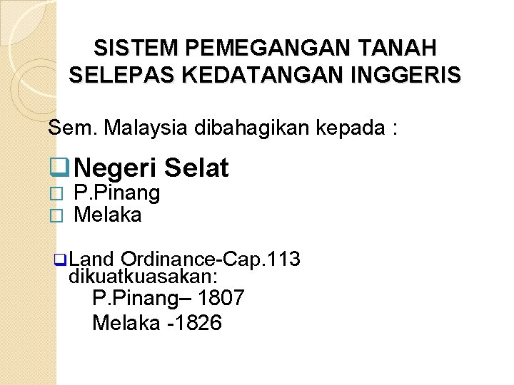 SISTEM PEMEGANGAN TANAH SELEPAS KEDATANGAN INGGERIS Sem. Malaysia dibahagikan kepada : q. Negeri Selat SISTEM PEMEGANGAN TANAH SELEPAS KEDATANGAN INGGERIS Sem. Malaysia dibahagikan kepada : q. Negeri Selat
