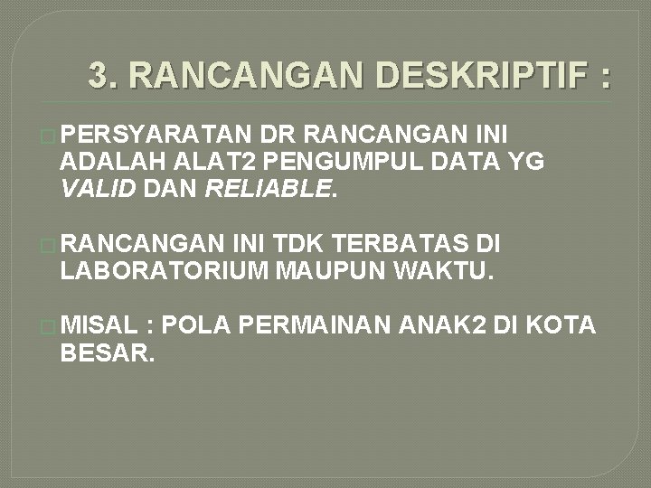 3. RANCANGAN DESKRIPTIF : � PERSYARATAN DR RANCANGAN INI ADALAH ALAT 2 PENGUMPUL DATA