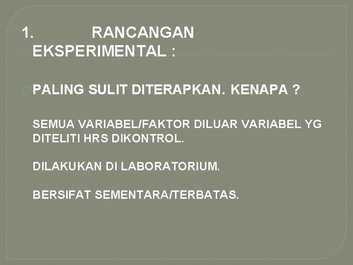 1. RANCANGAN EKSPERIMENTAL : � PALING SULIT DITERAPKAN. KENAPA ? - SEMUA VARIABEL/FAKTOR DILUAR