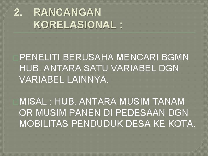 2. RANCANGAN KORELASIONAL : �PENELITI BERUSAHA MENCARI BGMN HUB. ANTARA SATU VARIABEL DGN VARIABEL