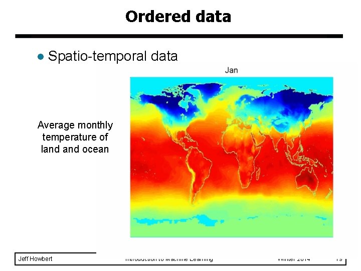 Ordered data l Spatio-temporal data Average monthly temperature of land ocean Jeff Howbert Introduction
