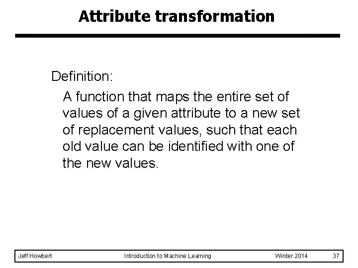 Attribute transformation Definition: A function that maps the entire set of values of a