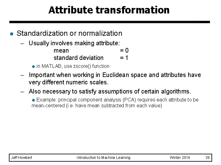 Attribute transformation l Standardization or normalization – Usually involves making attribute: mean =0 standard