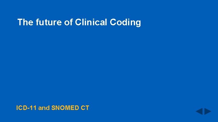 The future of Clinical Coding ICD-11 and SNOMED CT 