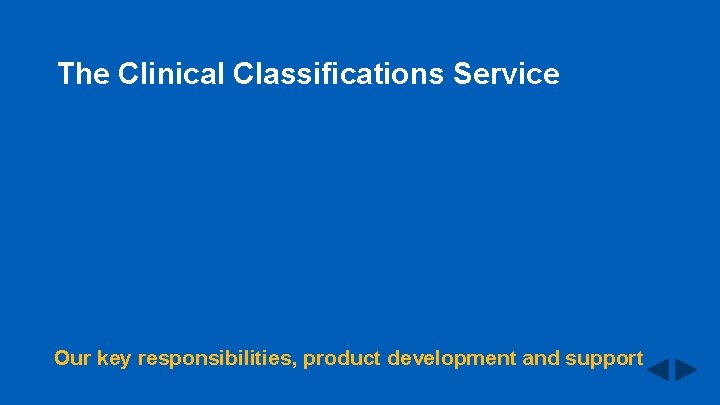 The Clinical Classifications Service Our key responsibilities, product development and support 