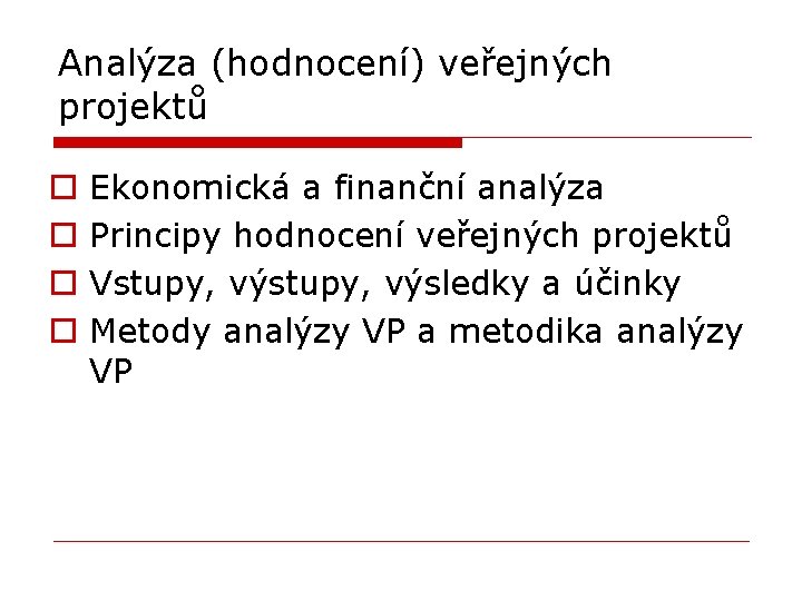 Analýza (hodnocení) veřejných projektů o o Ekonomická a finanční analýza Principy hodnocení veřejných projektů