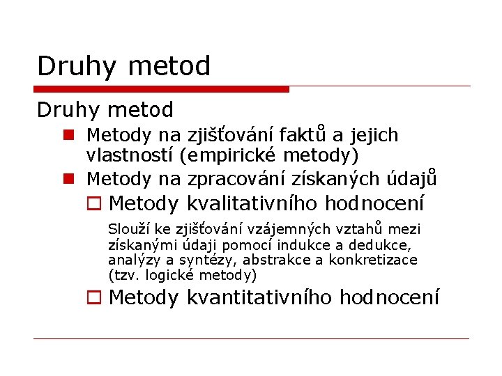 Druhy metod n Metody na zjišťování faktů a jejich vlastností (empirické metody) n Metody
