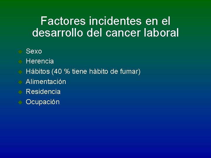 Factores incidentes en el desarrollo del cancer laboral u u u Sexo Herencia Hábitos