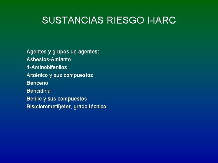 SUSTANCIAS RIESGO I-IARC Agentes y grupos de agentes: Asbestos-Amianto 4 -Aminobifenilos Arsénico y sus