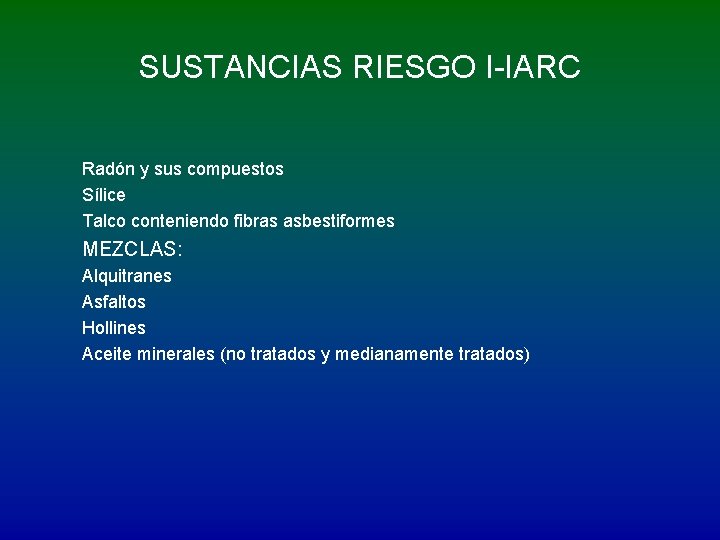 SUSTANCIAS RIESGO I-IARC Radón y sus compuestos Sílice Talco conteniendo fibras asbestiformes MEZCLAS: Alquitranes