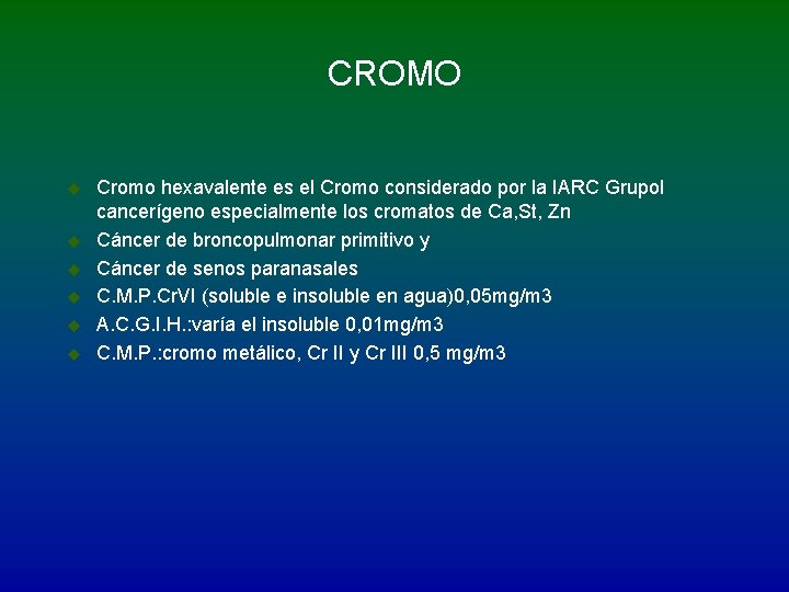 CROMO u u u Cromo hexavalente es el Cromo considerado por la IARC Grupo.