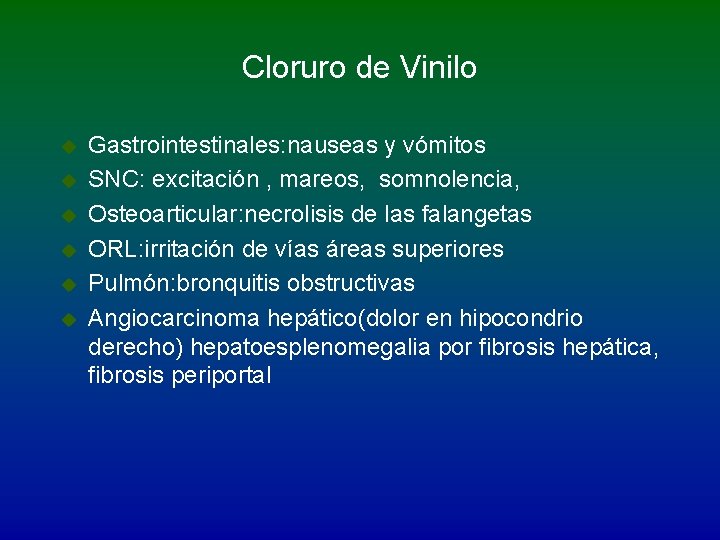 Cloruro de Vinilo u u u Gastrointestinales: nauseas y vómitos SNC: excitación , mareos,