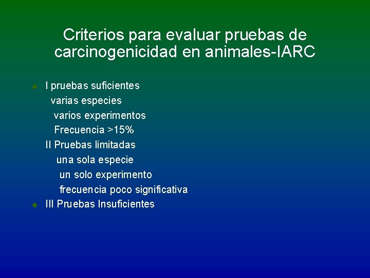 Criterios para evaluar pruebas de carcinogenicidad en animales-IARC u u I pruebas suficientes varias