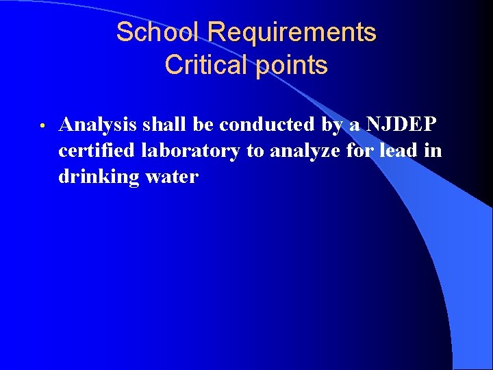 School Requirements Critical points • Analysis shall be conducted by a NJDEP certified laboratory